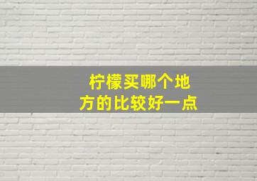 柠檬买哪个地方的比较好一点