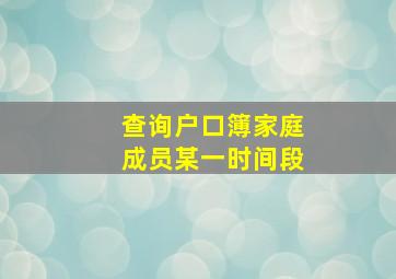 查询户口簿家庭成员某一时间段