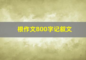 根作文800字记叙文