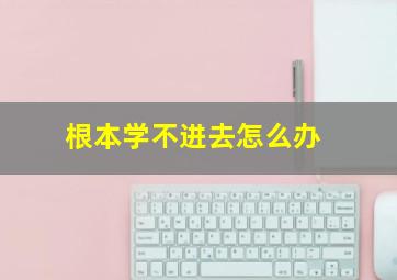 根本学不进去怎么办