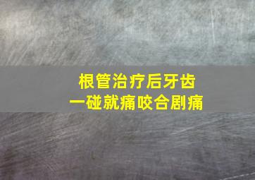 根管治疗后牙齿一碰就痛咬合剧痛