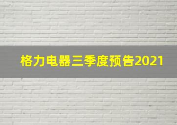 格力电器三季度预告2021