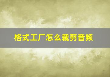 格式工厂怎么裁剪音频