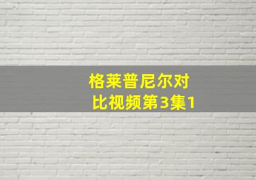 格莱普尼尔对比视频第3集1