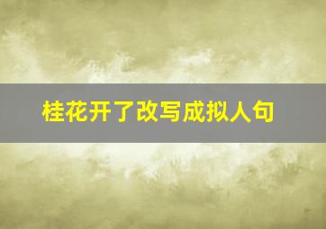 桂花开了改写成拟人句