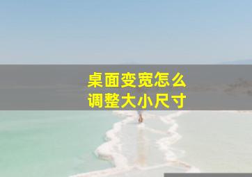 桌面变宽怎么调整大小尺寸