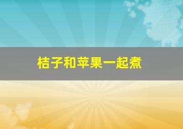 桔子和苹果一起煮