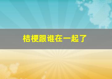 桔梗跟谁在一起了