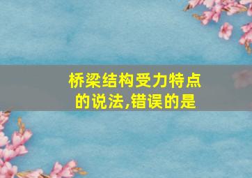 桥梁结构受力特点的说法,错误的是