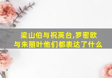 梁山伯与祝英台,罗密欧与朱丽叶他们都表达了什么