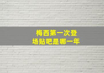 梅西第一次登场贴吧是哪一年