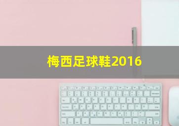 梅西足球鞋2016