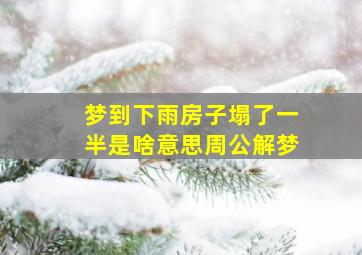 梦到下雨房子塌了一半是啥意思周公解梦