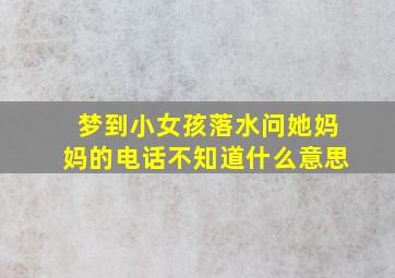 梦到小女孩落水问她妈妈的电话不知道什么意思