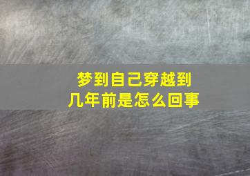 梦到自己穿越到几年前是怎么回事