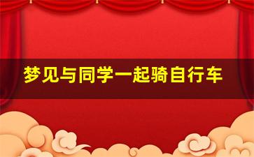 梦见与同学一起骑自行车