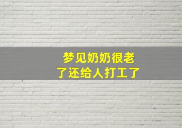 梦见奶奶很老了还给人打工了