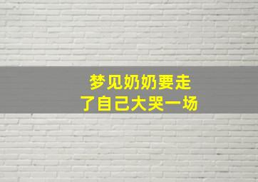 梦见奶奶要走了自己大哭一场