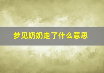 梦见奶奶走了什么意思