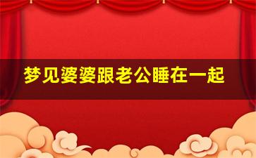 梦见婆婆跟老公睡在一起