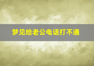 梦见给老公电话打不通