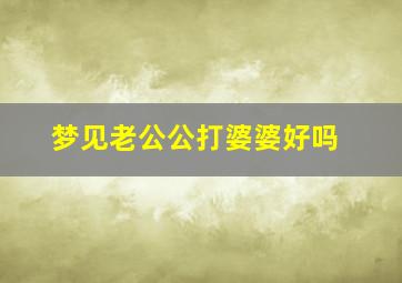 梦见老公公打婆婆好吗