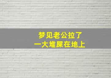 梦见老公拉了一大堆屎在地上