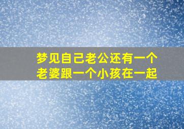 梦见自己老公还有一个老婆跟一个小孩在一起