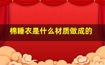 棉睡衣是什么材质做成的