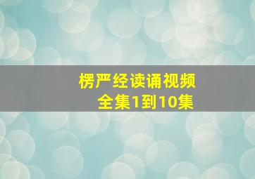 楞严经读诵视频全集1到10集