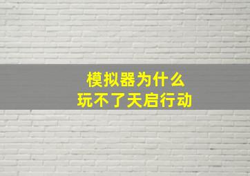 模拟器为什么玩不了天启行动