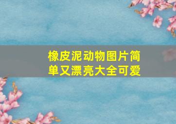 橡皮泥动物图片简单又漂亮大全可爱