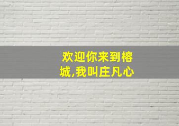 欢迎你来到榕城,我叫庄凡心