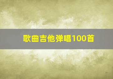 歌曲吉他弹唱100首