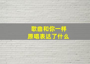 歌曲和你一样原唱表达了什么