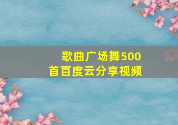 歌曲广场舞500首百度云分享视频