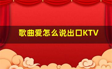 歌曲爱怎么说出口KTV