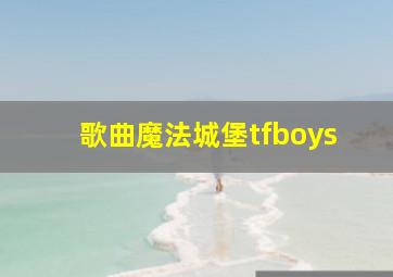 歌曲魔法城堡tfboys