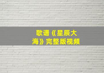 歌谱《星辰大海》完整版视频