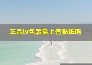 正品lv包装盒上有贴纸吗