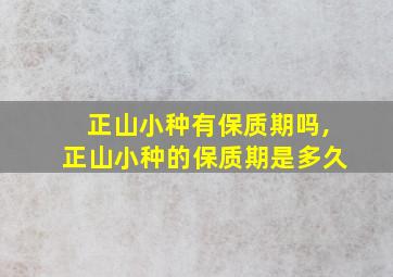 正山小种有保质期吗,正山小种的保质期是多久