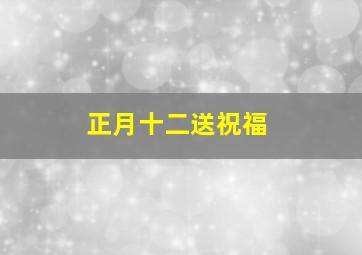 正月十二送祝福