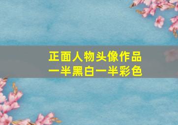 正面人物头像作品一半黑白一半彩色