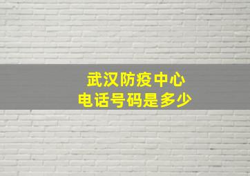 武汉防疫中心电话号码是多少