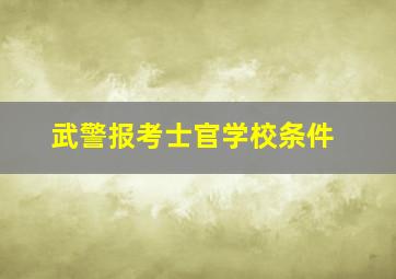 武警报考士官学校条件