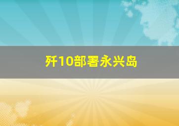 歼10部署永兴岛