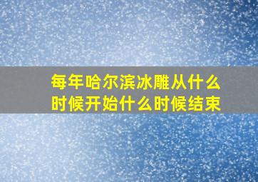 每年哈尔滨冰雕从什么时候开始什么时候结束