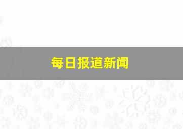 每日报道新闻