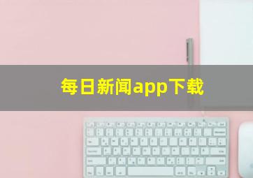 每日新闻app下载