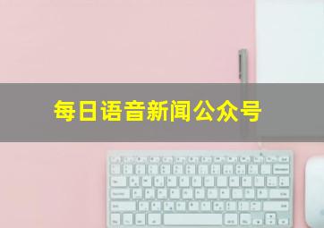 每日语音新闻公众号